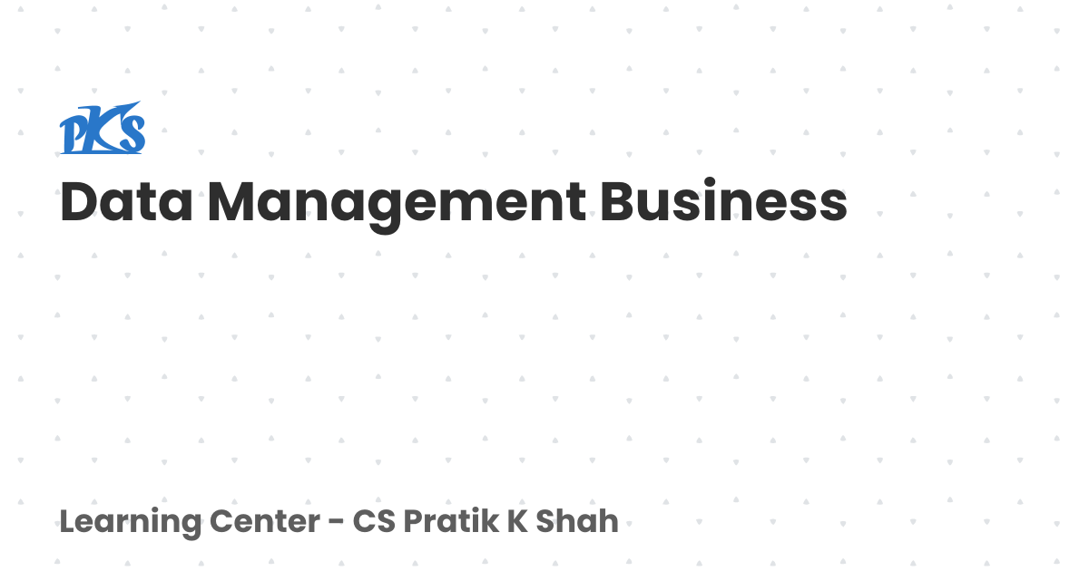 Data Management Business | Learning Center - CS Pratik K Shah